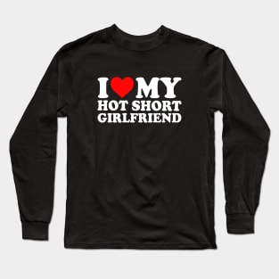 I Love My Hot Short Girlfriend Love My Short GF Girl Friend  I Heart My Hot Short Girlfriend GF Cute Funny Long Sleeve T-Shirt